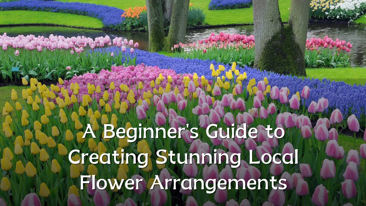 A Beginner's Guide to Creating Stunning Local Flower Arrangements
