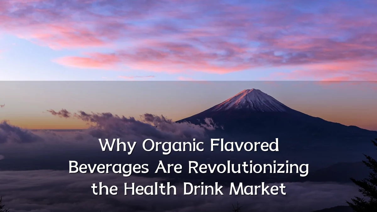 Why Organic Flavored Beverages Are Revolutionizing the Health Drink Market