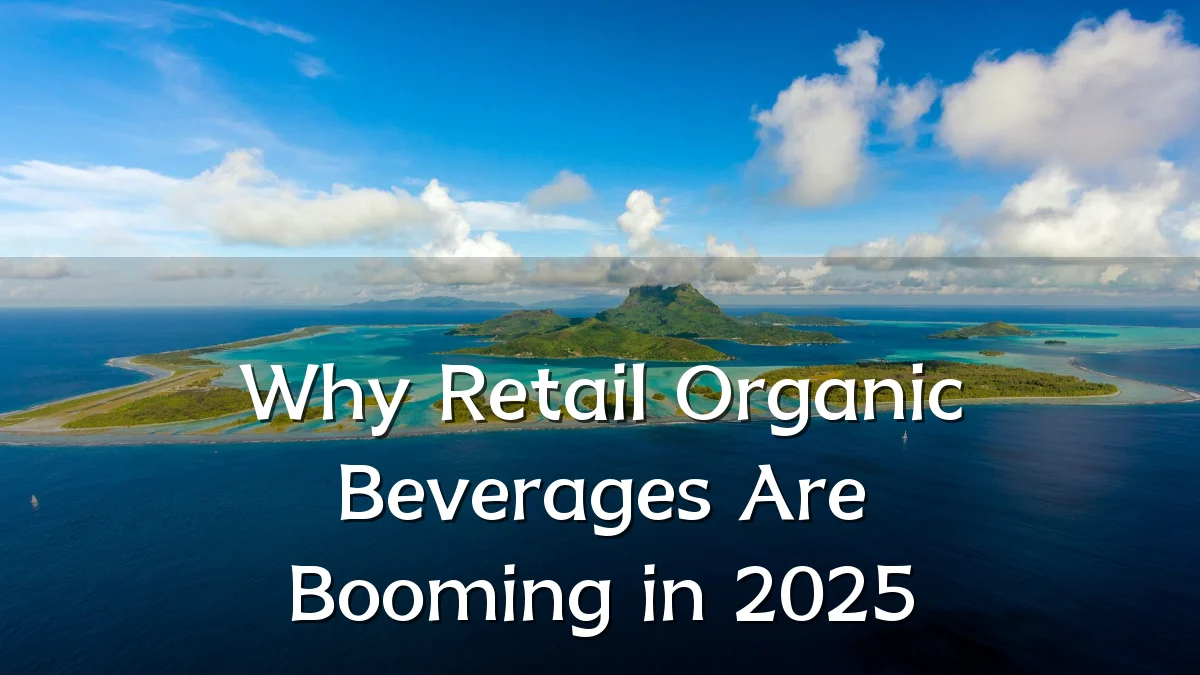 Why Retail Organic Beverages Are Booming in 2025