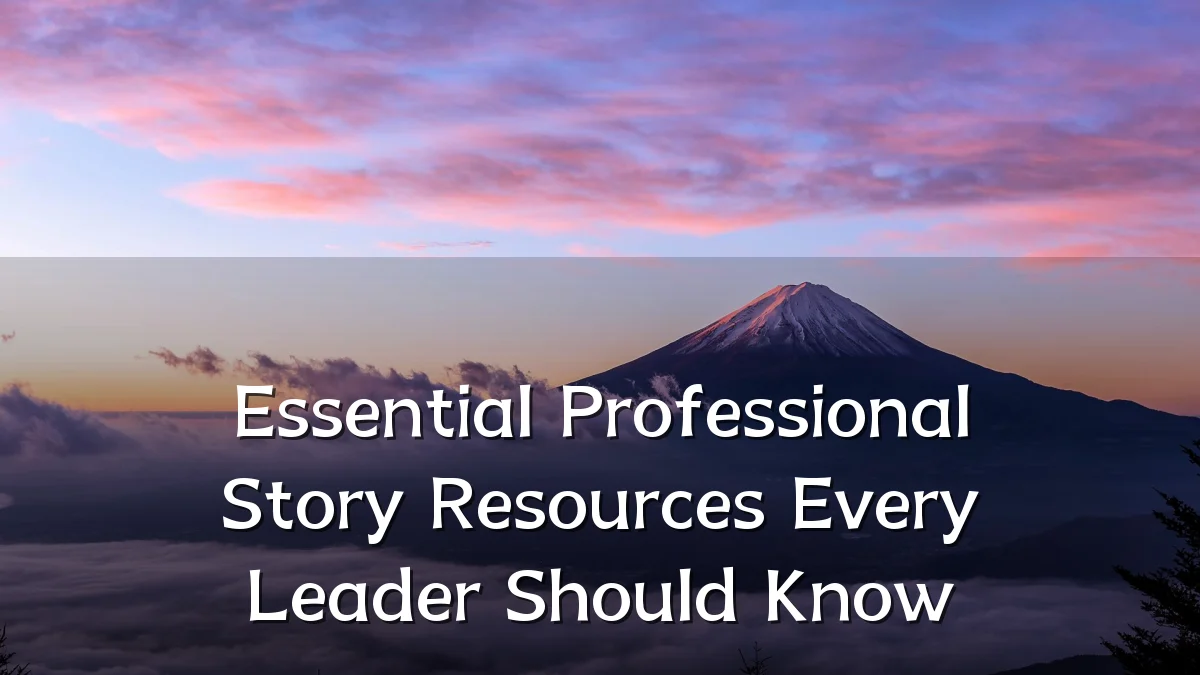 Essential Professional Story Resources Every Leader Should Know