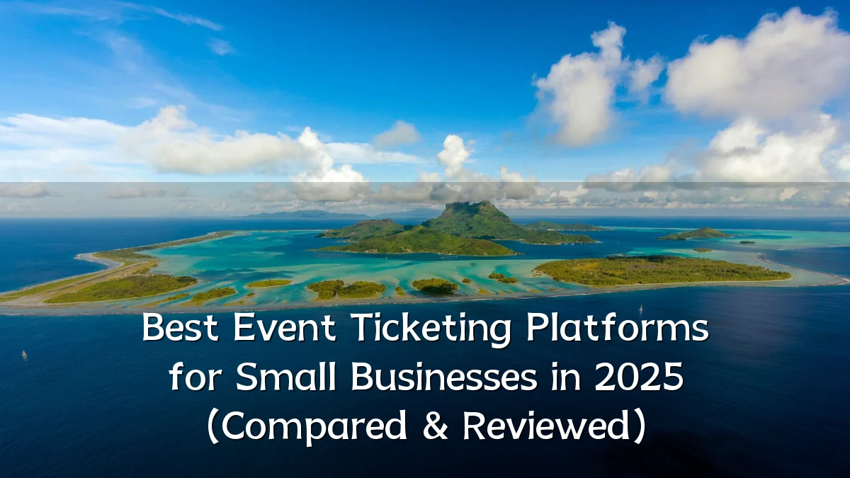 Best Event Ticketing Platforms for Small Businesses in 2025 (Compared & Reviewed)