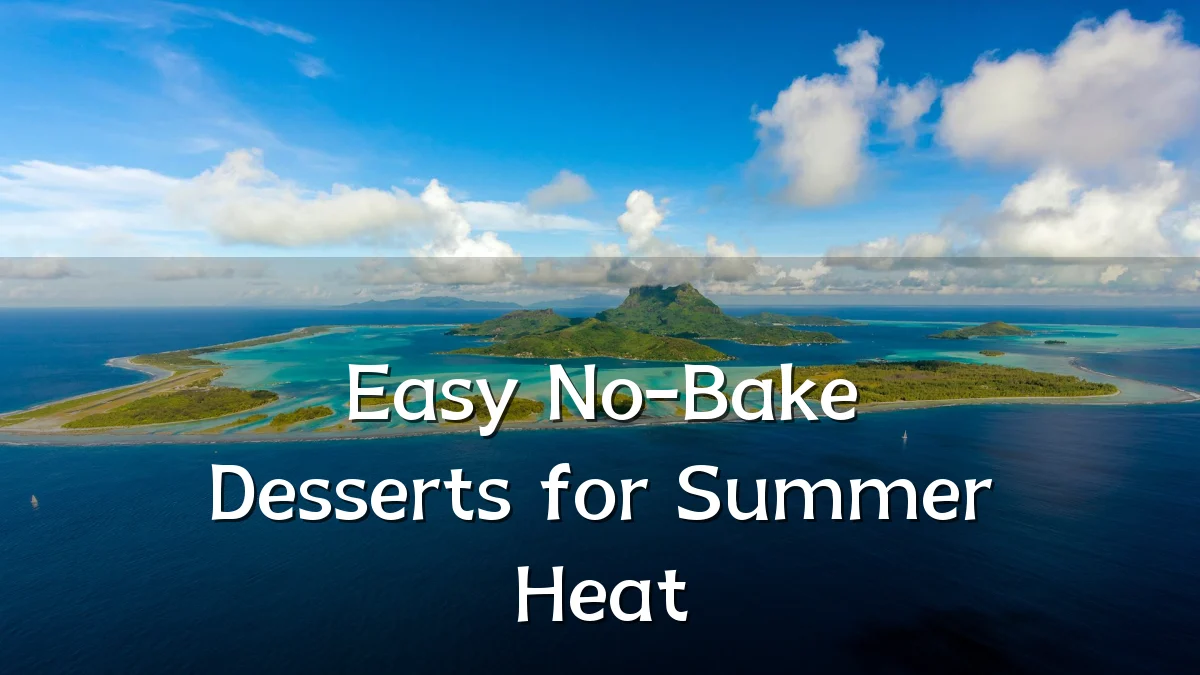 Easy No-Bake Desserts for Summer Heat