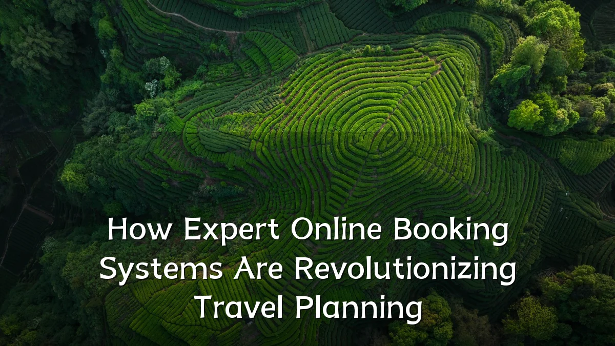 How Expert Online Booking Systems Are Revolutionizing Travel Planning