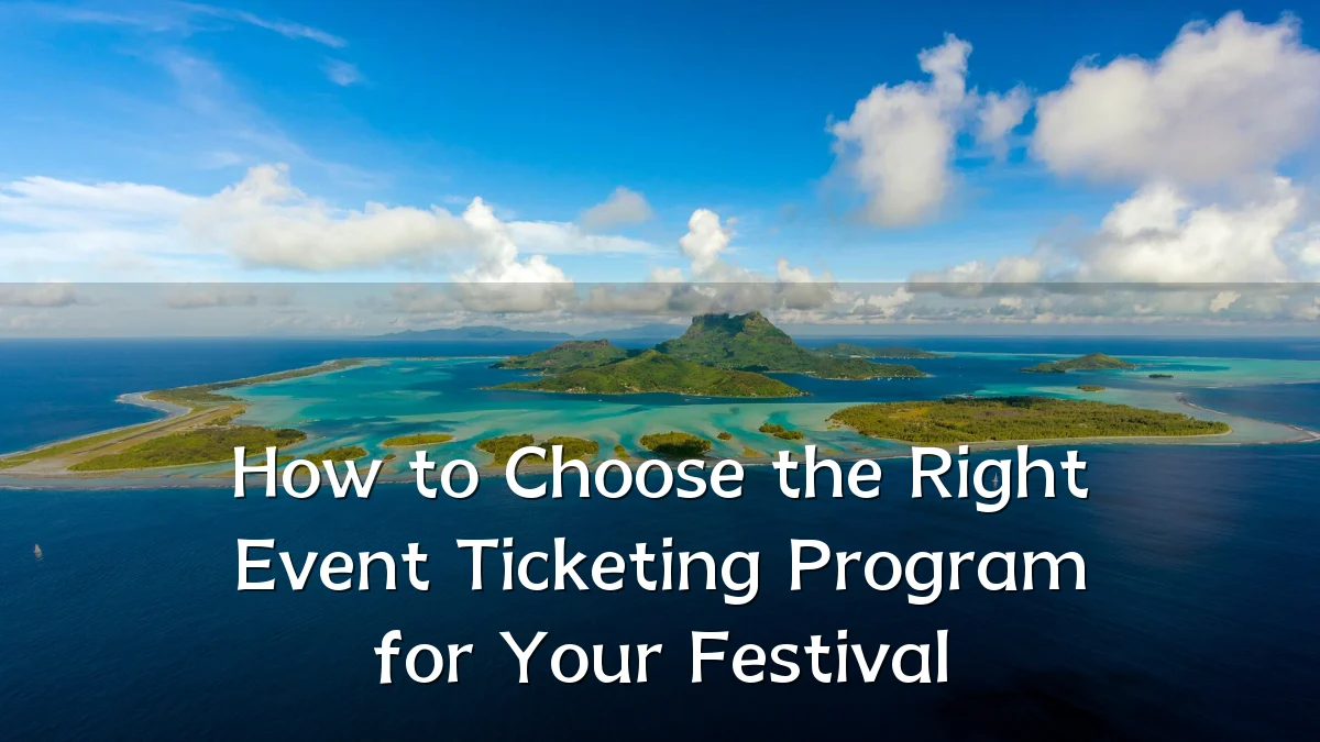 How to Choose the Right Event Ticketing Program for Your Festival