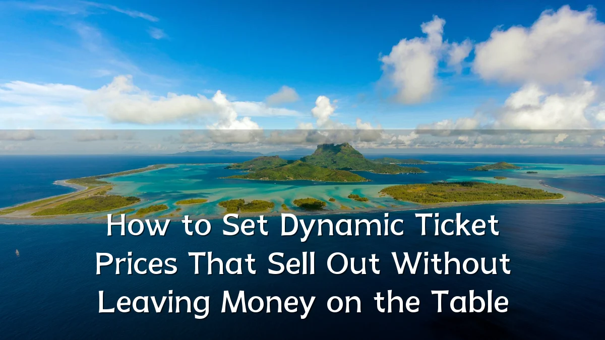How to Set Dynamic Ticket Prices That Sell Out Without Leaving Money on the Table