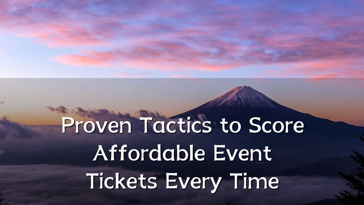 Proven Tactics to Score Affordable Event Tickets Every Time