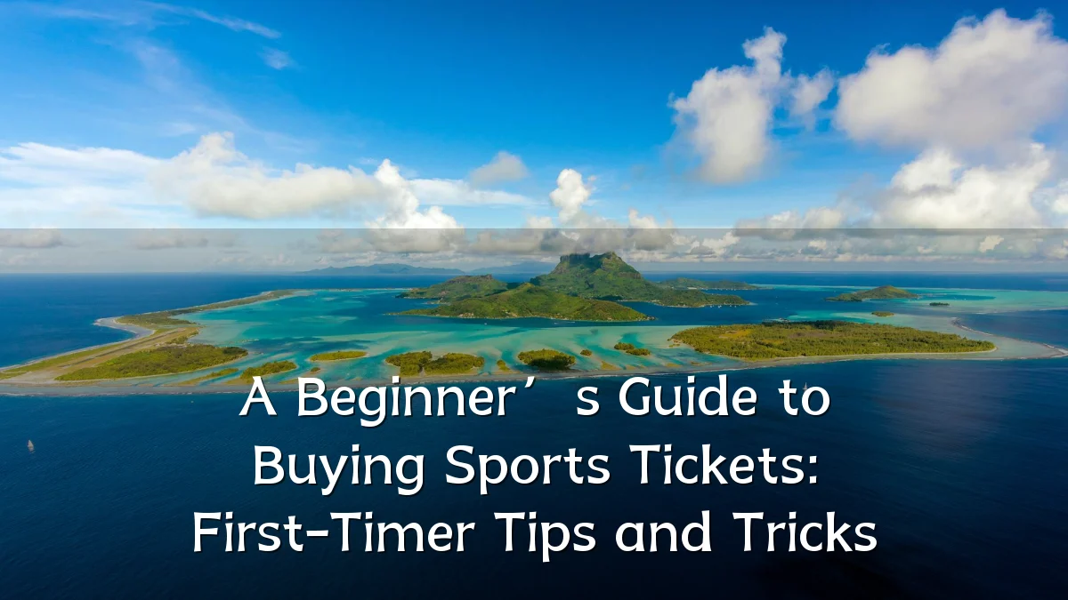A Beginner’s Guide to Buying Sports Tickets: First-Timer Tips and Tricks