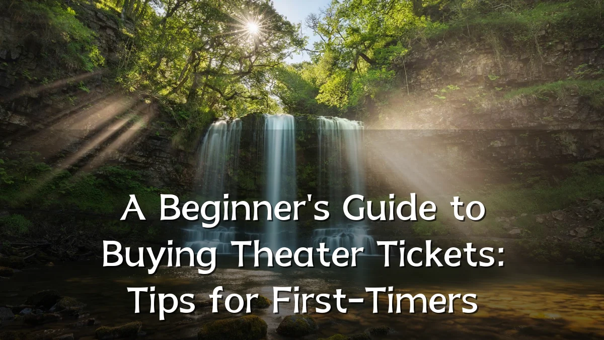 A Beginner's Guide to Buying Theater Tickets: Tips for First-Timers