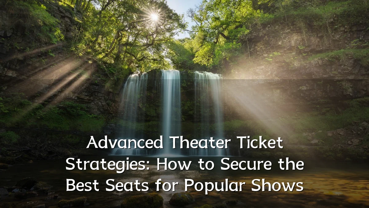 Advanced Theater Ticket Strategies: How to Secure the Best Seats for Popular Shows