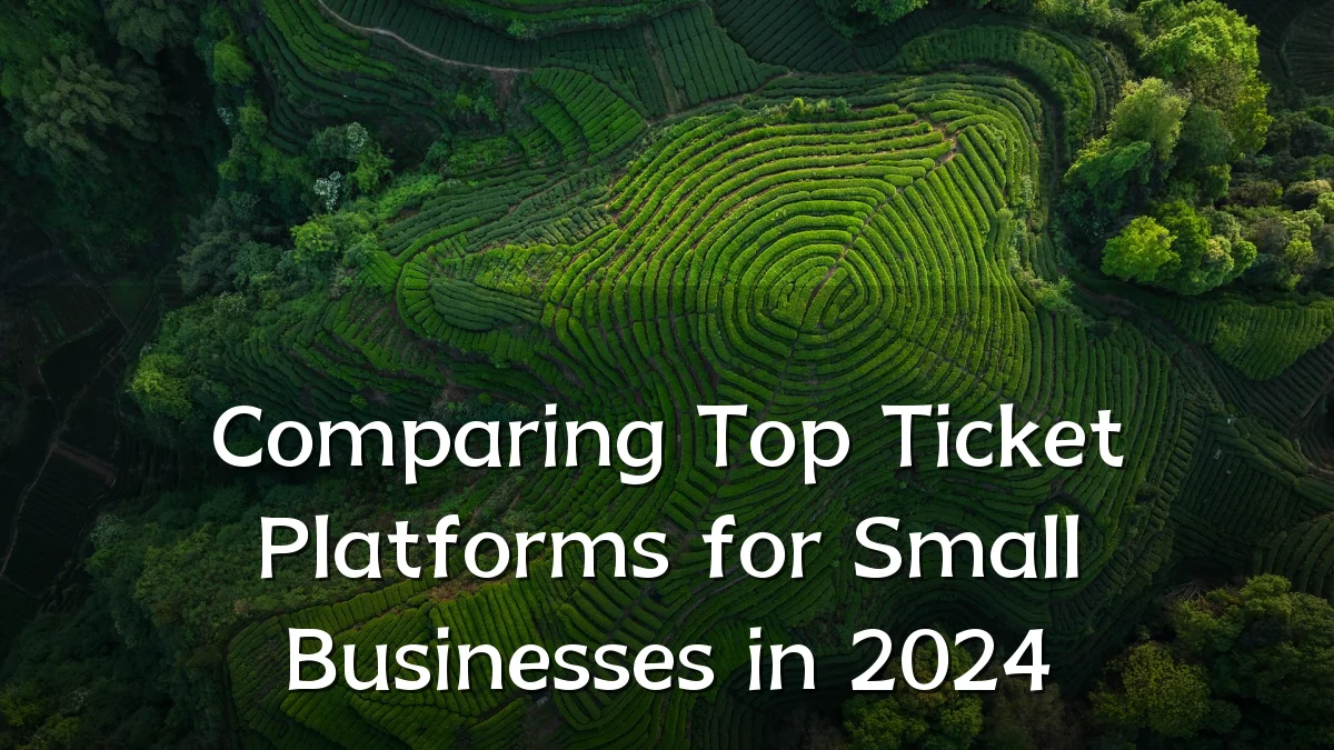 Comparing Top Ticket Platforms for Small Businesses in 2024