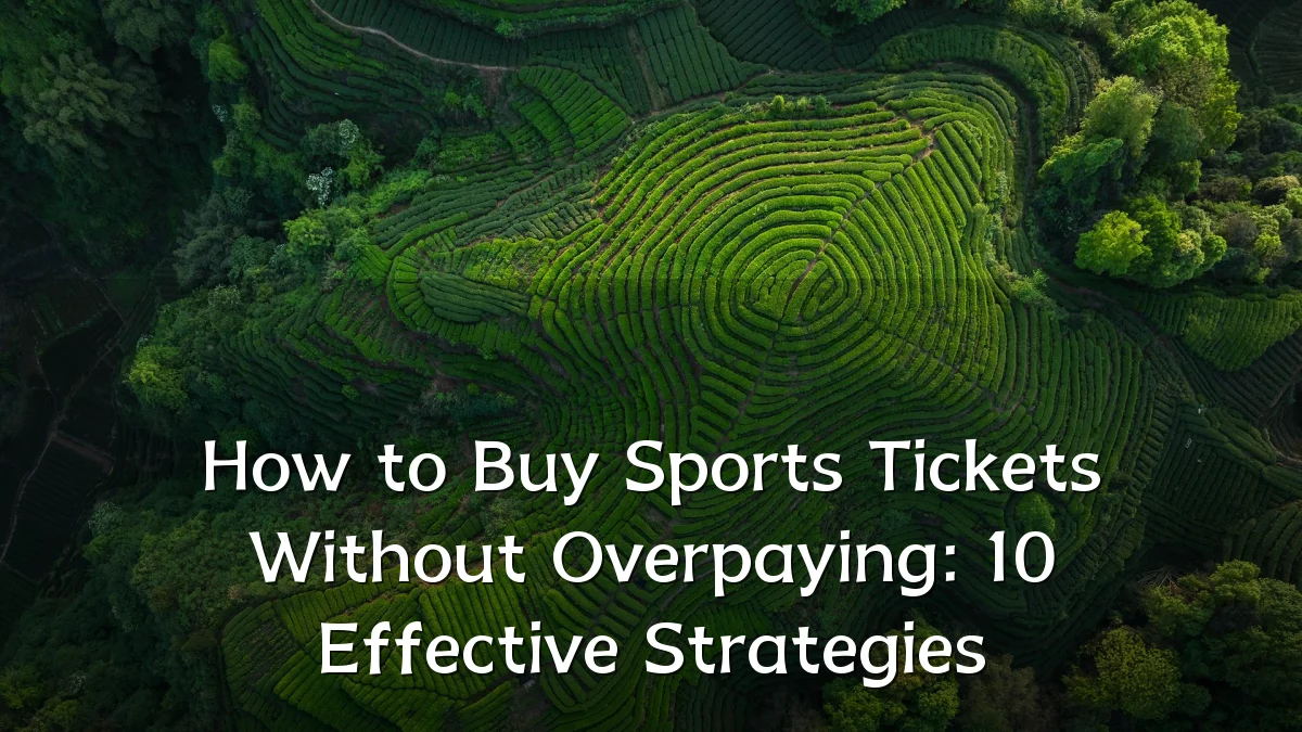 How to Buy Sports Tickets Without Overpaying: 10 Effective Strategies