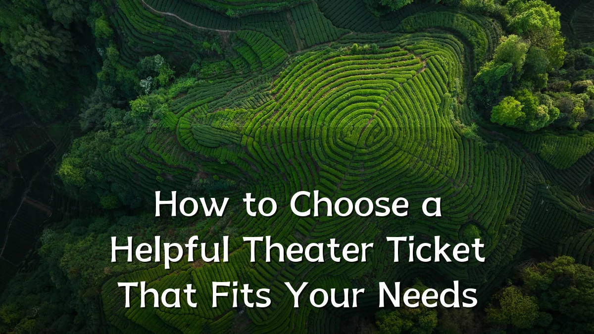 How to Choose a Helpful Theater Ticket That Fits Your Needs