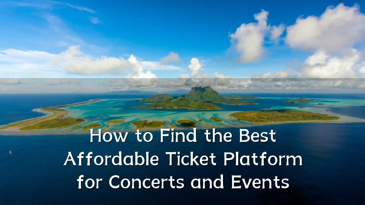 How to Find the Best Affordable Ticket Platform for Concerts and Events