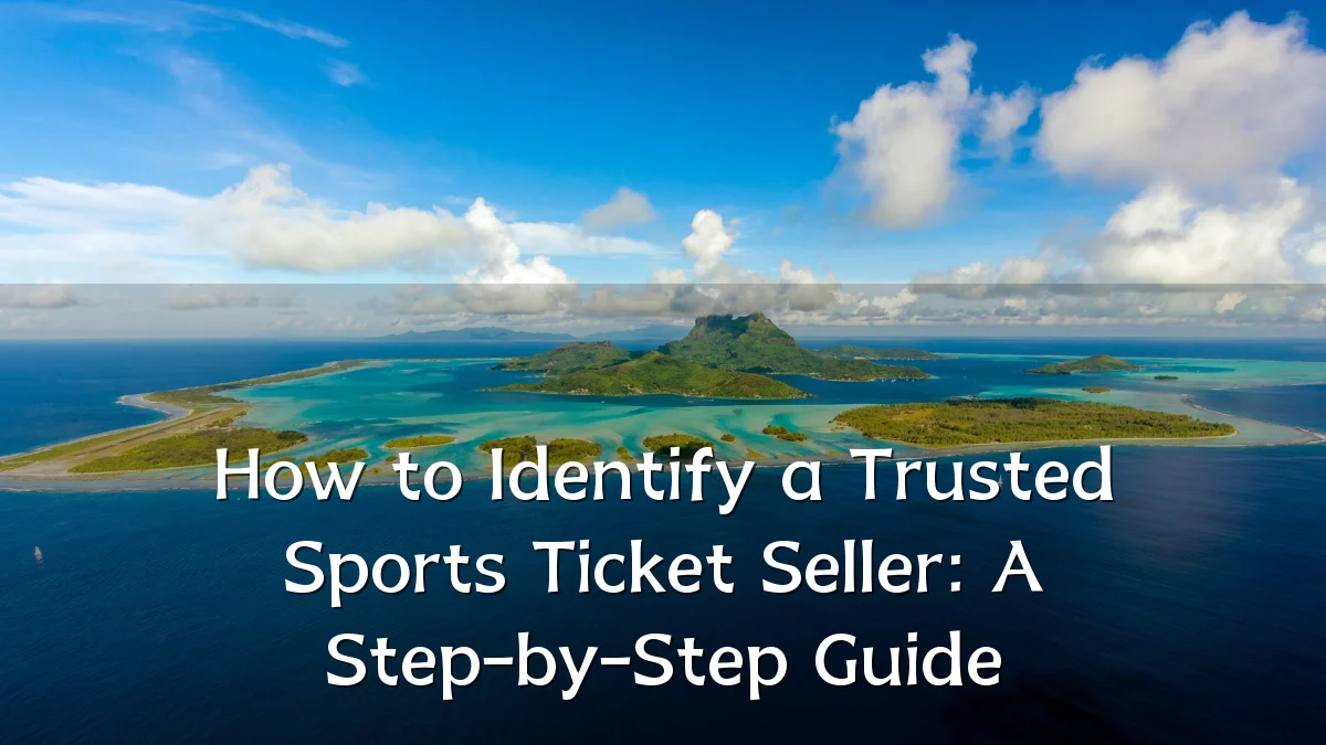 How to Identify a Trusted Sports Ticket Seller: A Step-by-Step Guide