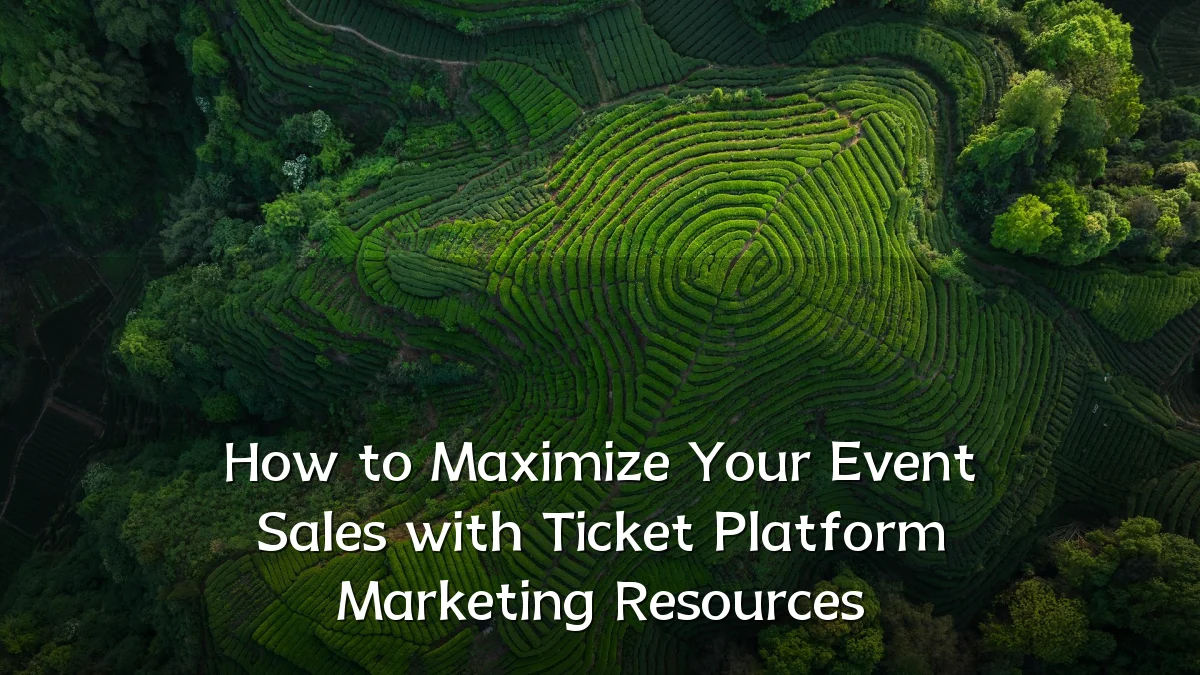 How to Maximize Your Event Sales with Ticket Platform Marketing Resources