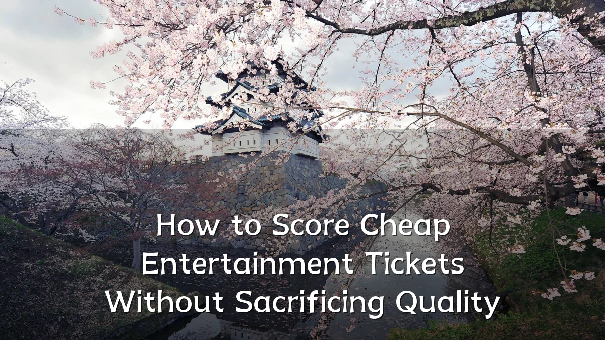 How to Score Cheap Entertainment Tickets Without Sacrificing Quality