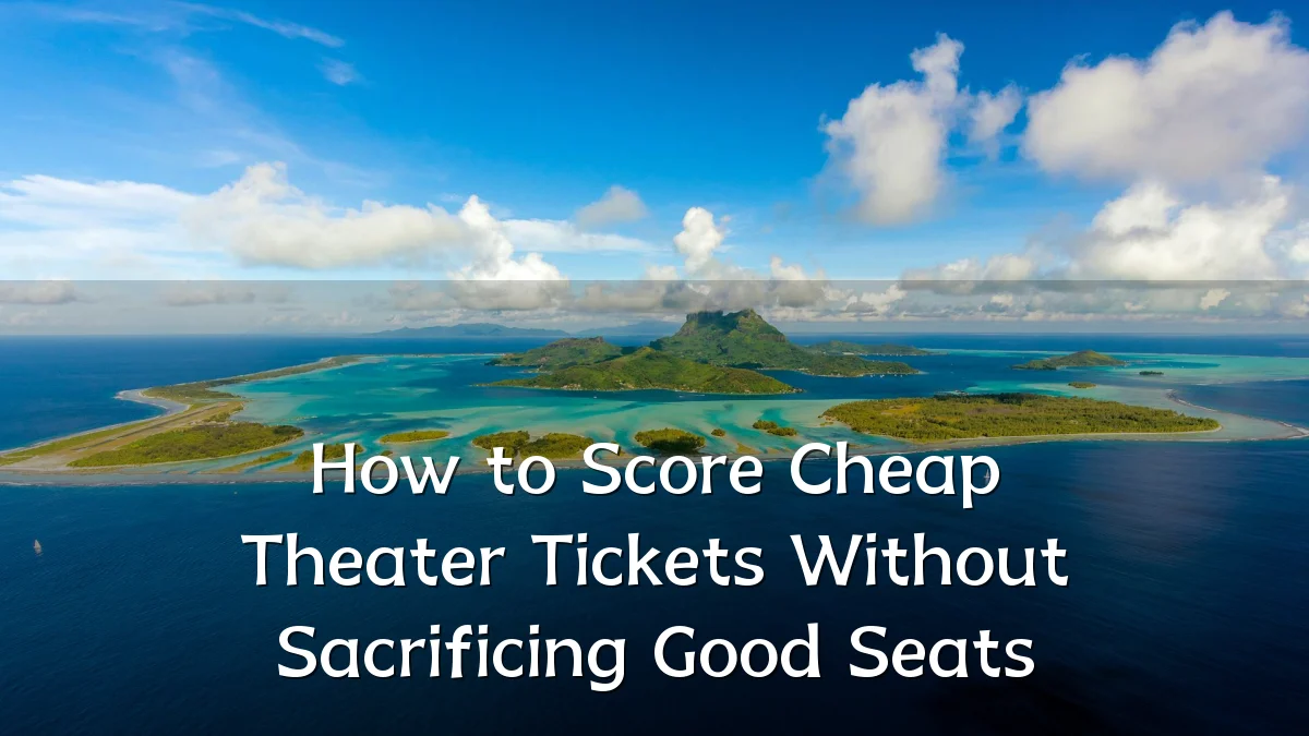 How to Score Cheap Theater Tickets Without Sacrificing Good Seats