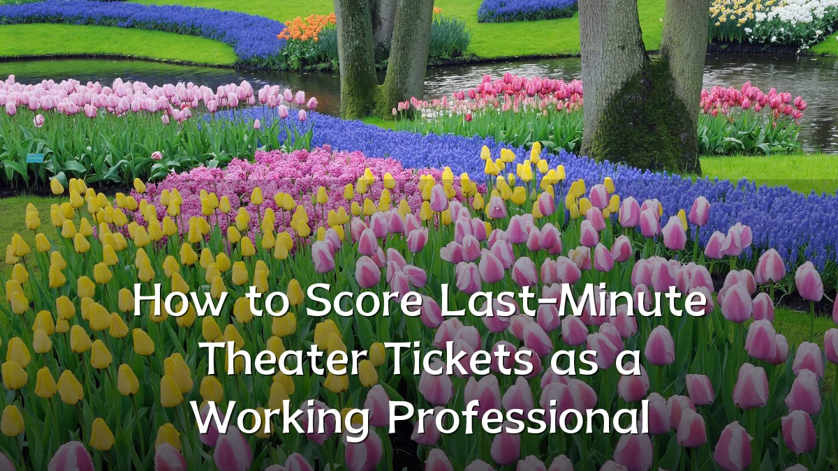 How to Score Last-Minute Theater Tickets as a Working Professional