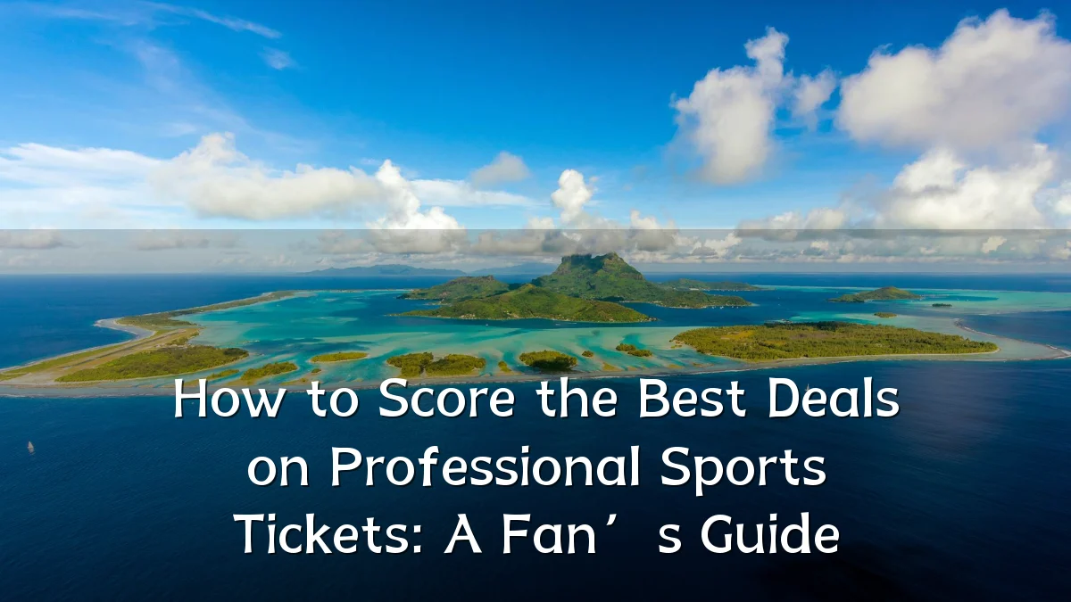 How to Score the Best Deals on Professional Sports Tickets: A Fan’s Guide