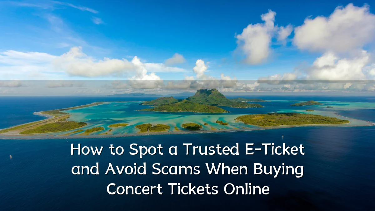 How to Spot a Trusted E-Ticket and Avoid Scams When Buying Concert Tickets Online