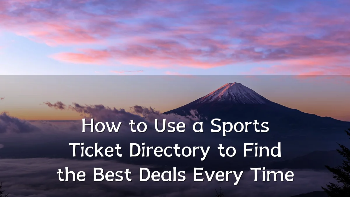 How to Use a Sports Ticket Directory to Find the Best Deals Every Time