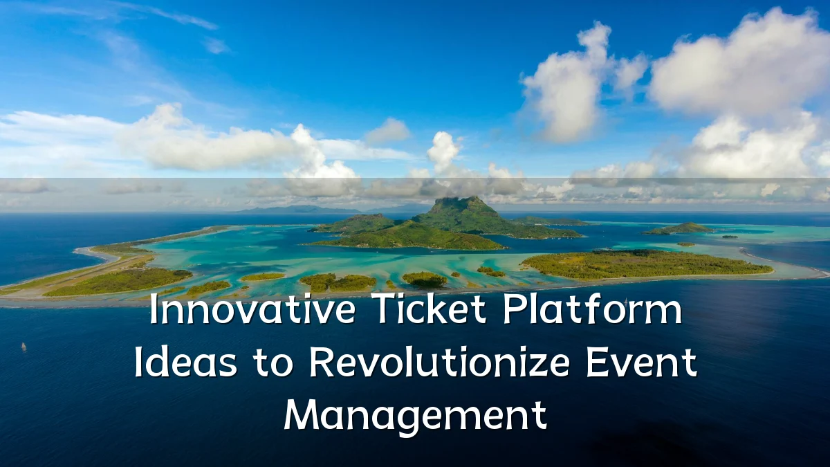 Innovative Ticket Platform Ideas to Revolutionize Event Management