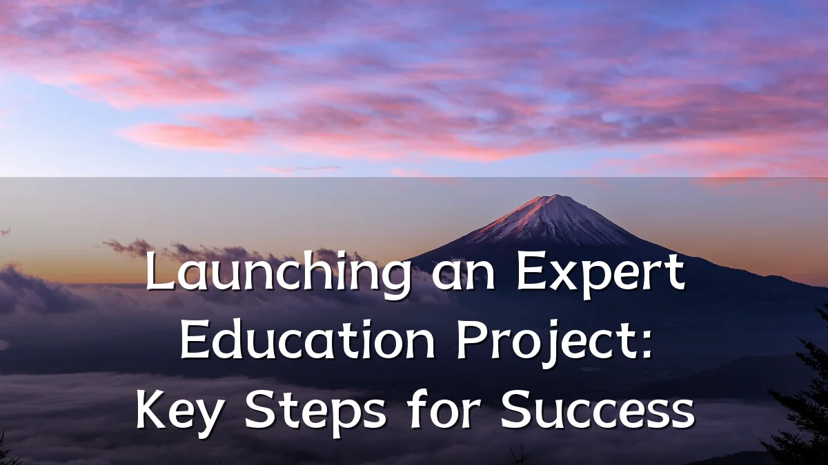 Launching an Expert Education Project: Key Steps for Success