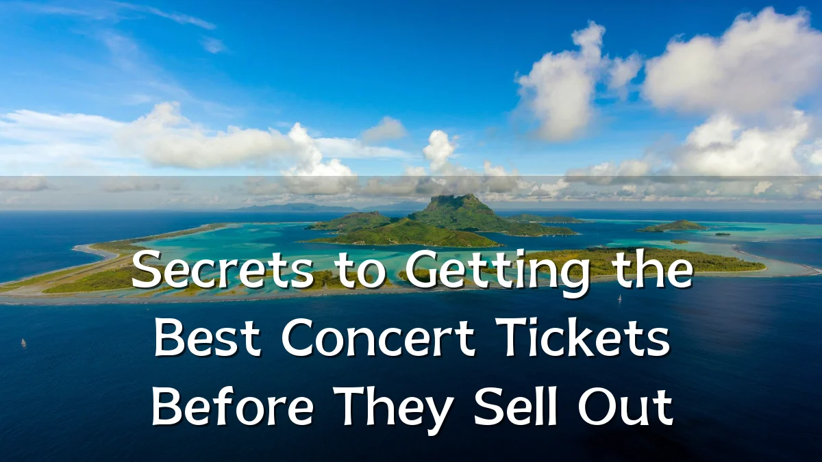 Secrets to Getting the Best Concert Tickets Before They Sell Out