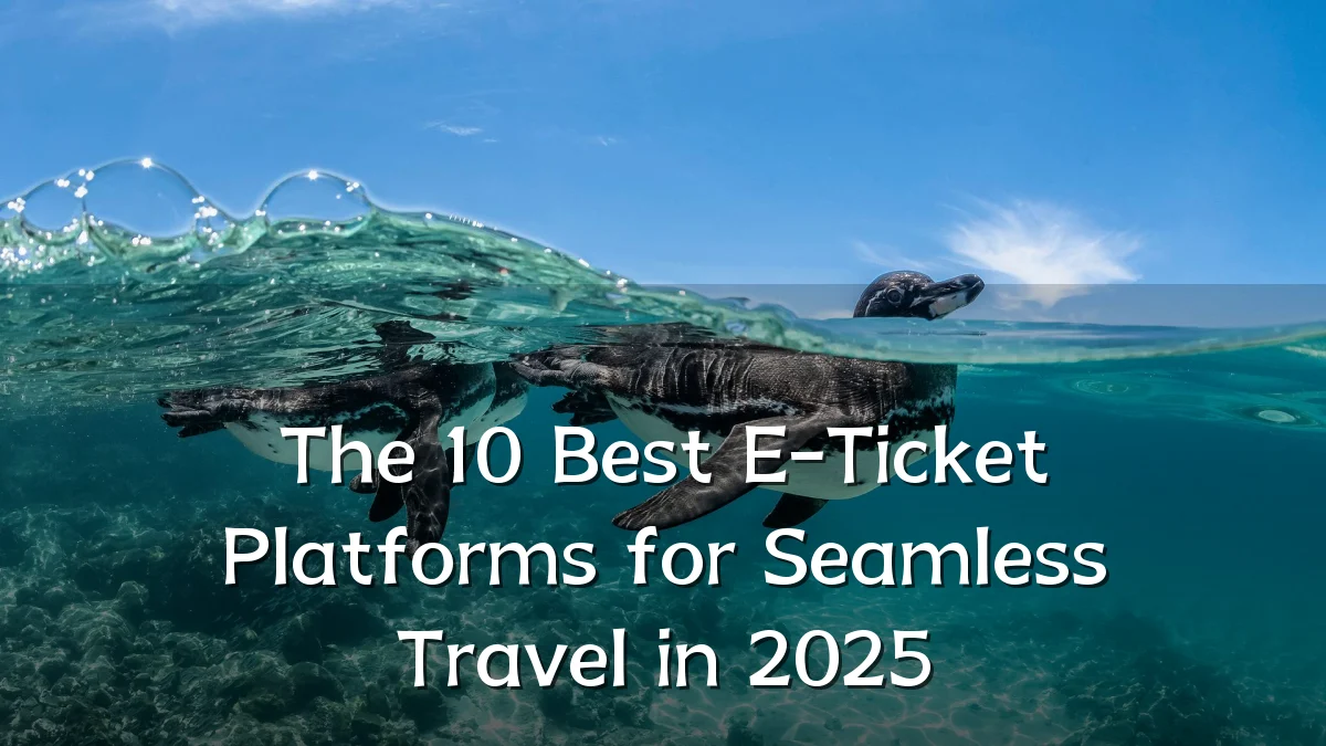 The 10 Best E-Ticket Platforms for Seamless Travel in 2025