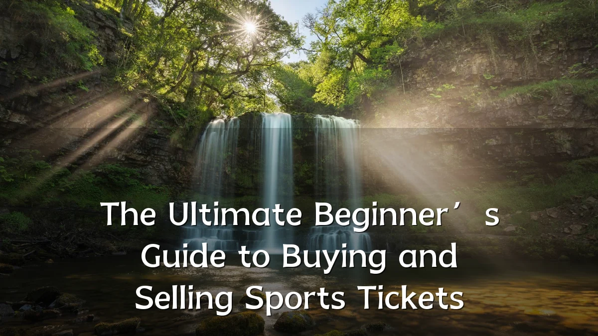 The Ultimate Beginner’s Guide to Buying and Selling Sports Tickets