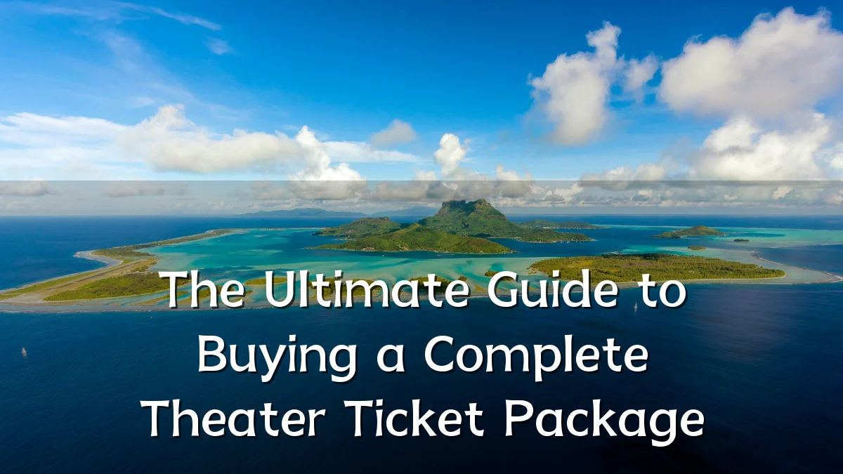 The Ultimate Guide to Buying a Complete Theater Ticket Package