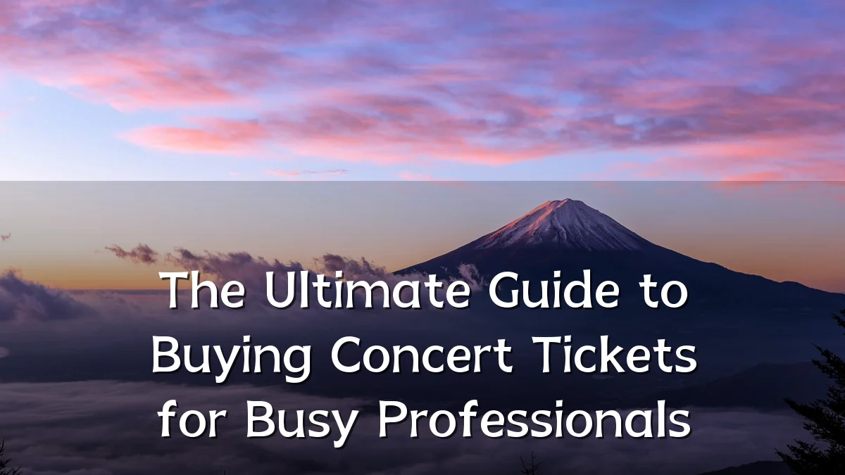 The Ultimate Guide to Buying Concert Tickets for Busy Professionals