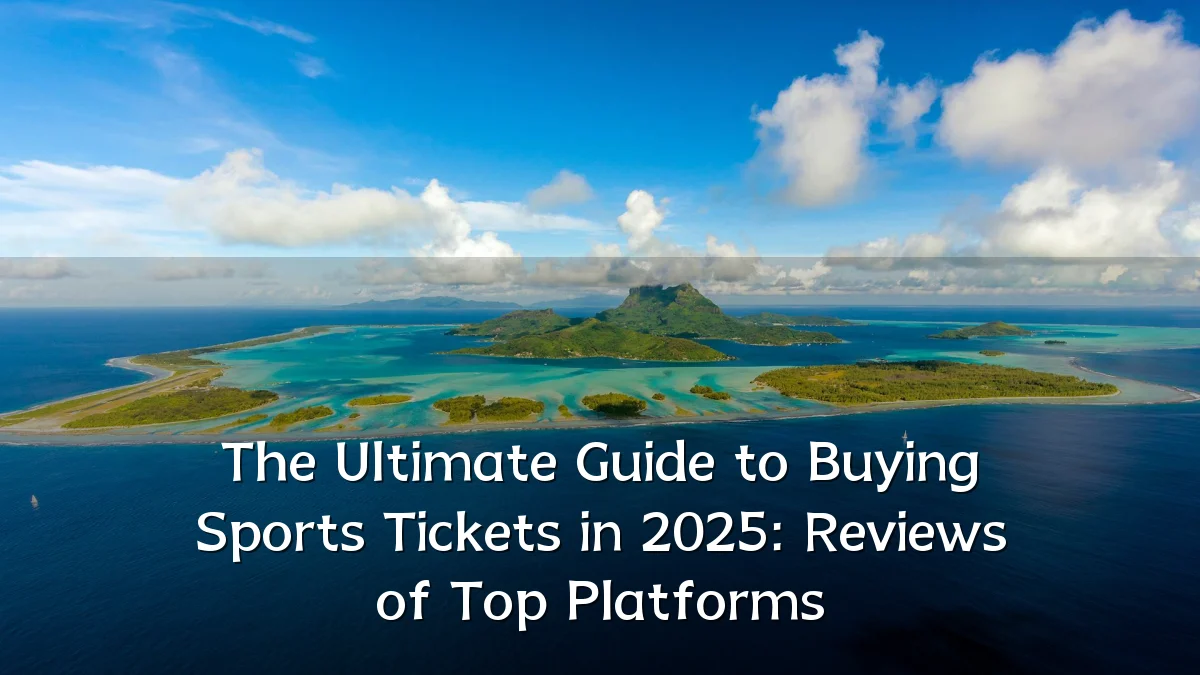 The Ultimate Guide to Buying Sports Tickets in 2025: Reviews of Top Platforms