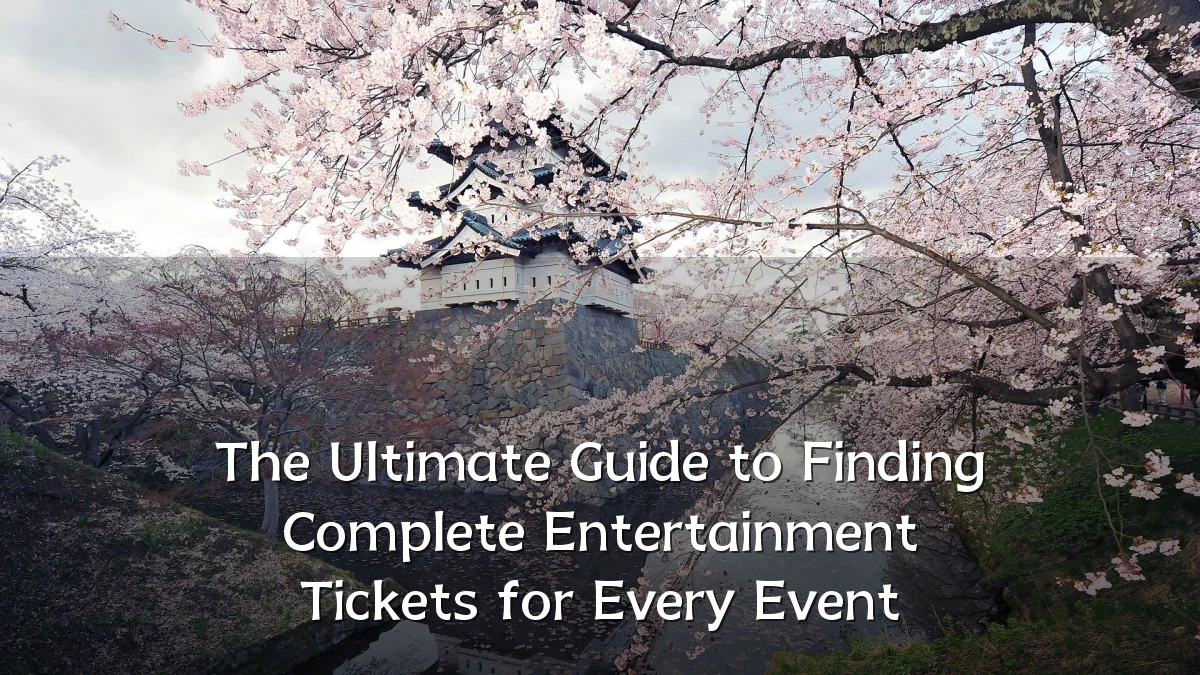 The Ultimate Guide to Finding Complete Entertainment Tickets for Every Event