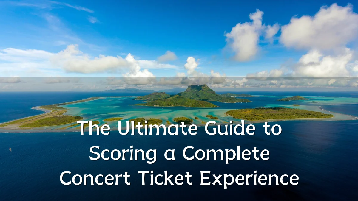 The Ultimate Guide to Scoring a Complete Concert Ticket Experience