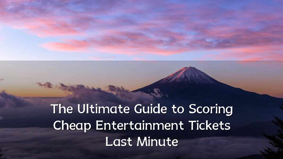 The Ultimate Guide to Scoring Cheap Entertainment Tickets Last Minute