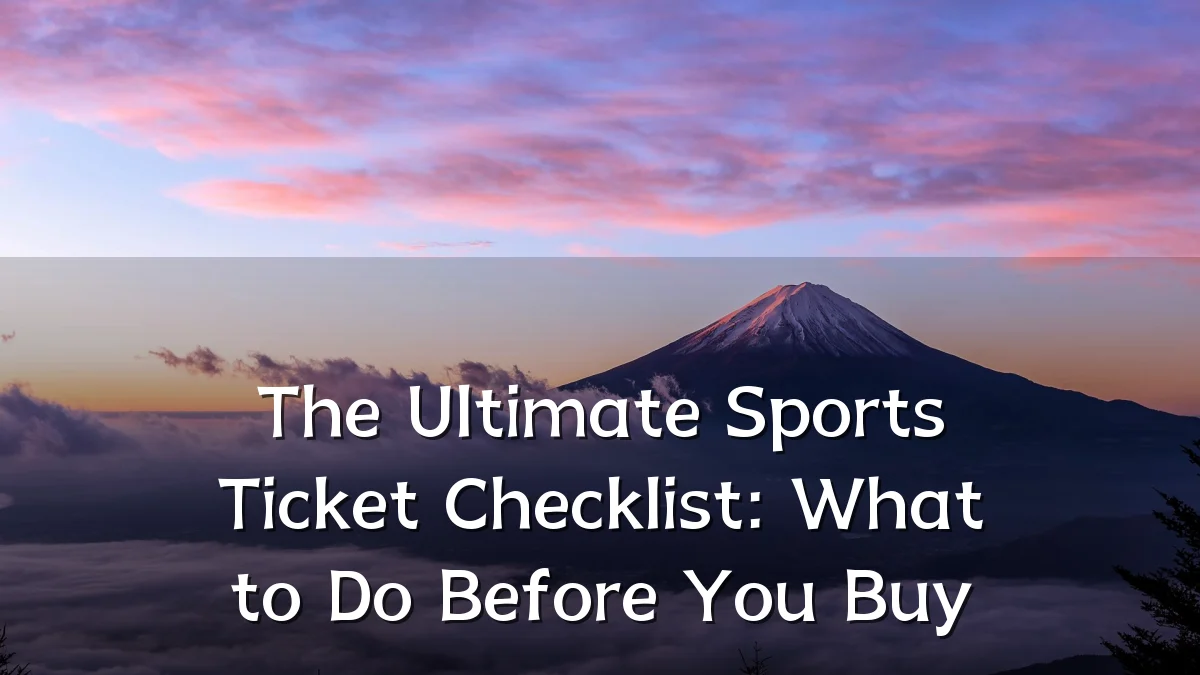 The Ultimate Sports Ticket Checklist: What to Do Before You Buy