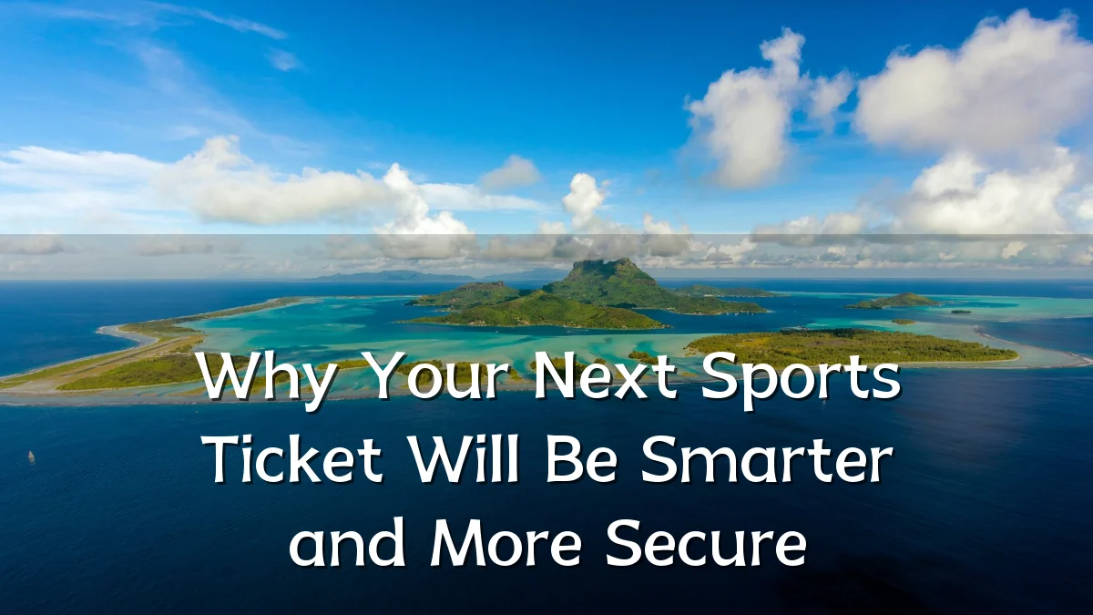 Why Your Next Sports Ticket Will Be Smarter and More Secure