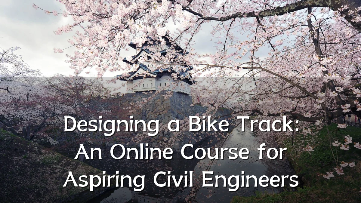 Designing a Bike Track: An Online Course for Aspiring Civil Engineers